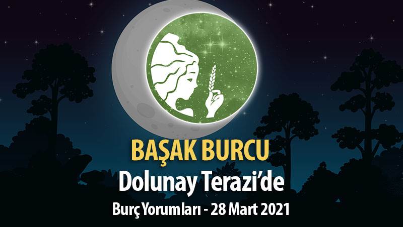 Başak Burcu - 28 Mart Dolunay Burç Yorumu