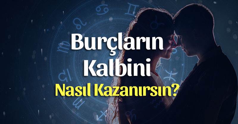 Burçların Kalbini Nasıl Kazanırsınız?