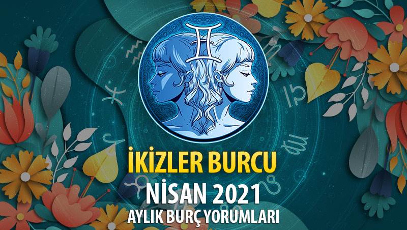 İkizler Burcu Nisan 2021 Yorumu