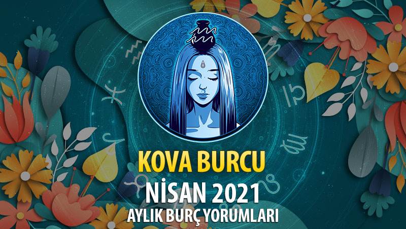 Kova Burcu Nisan 2021 Yorumu