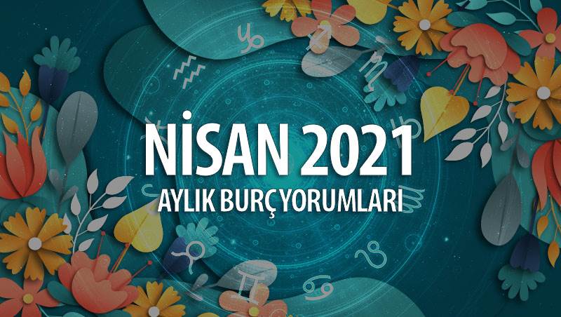 Nisan 2021 Aylık Burç Yorumları