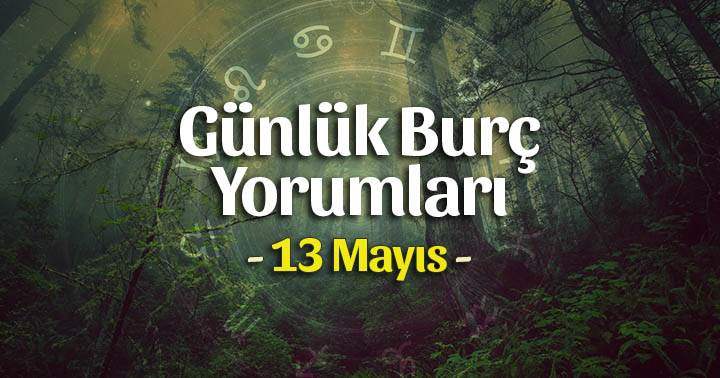 13 Mayıs 2022 Günlük Burç Yorumları