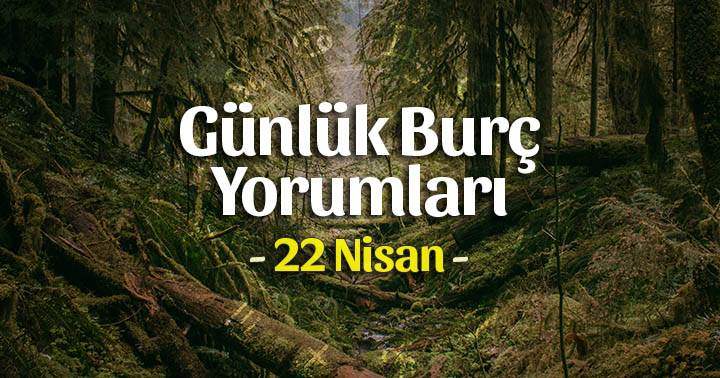 22 Nisan 2021 Günlük Burç Yorumları