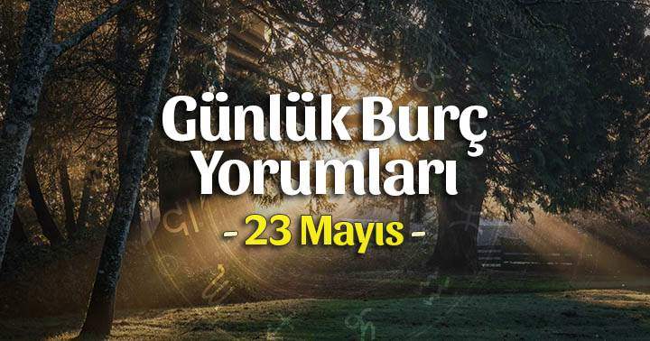 23 Mayıs 2023 Günlük Burç Yorumları