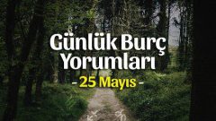 25 Mayıs 2023 Günlük Burç Yorumları