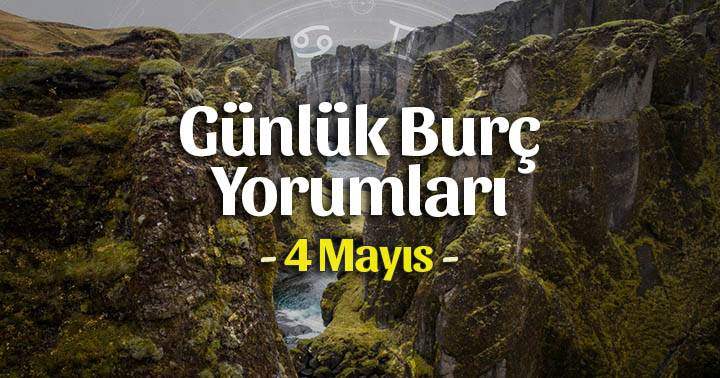 4 Mayıs 2023 Günlük Burç Yorumları