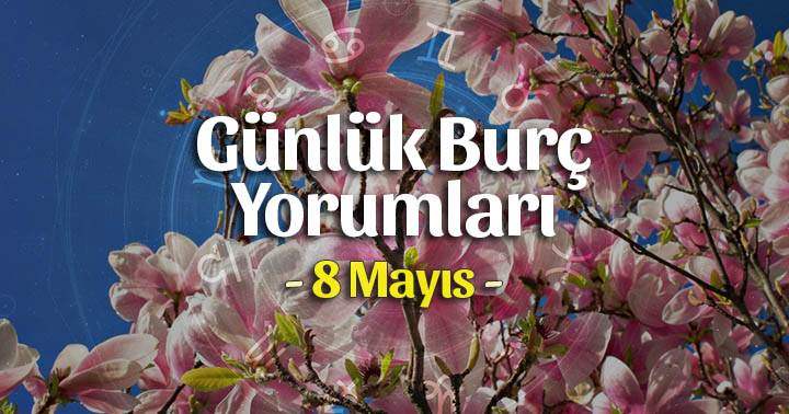 8 Mayıs 2021 Günlük Burç Yorumları