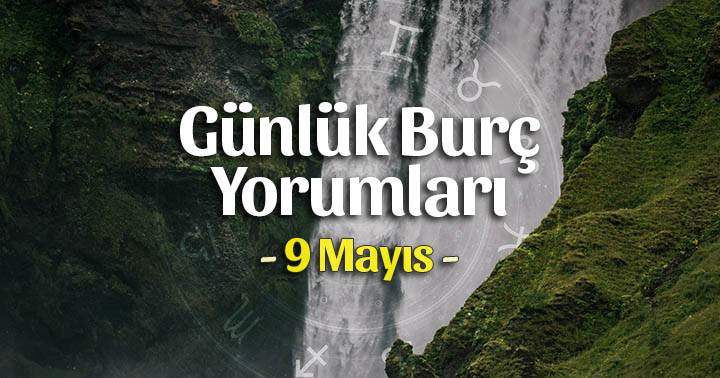 9 Mayıs 2021 Günlük Burç Yorumları