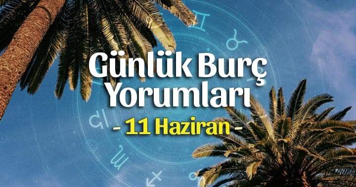 11 Haziran 2021 Günlük Burç Yorumları