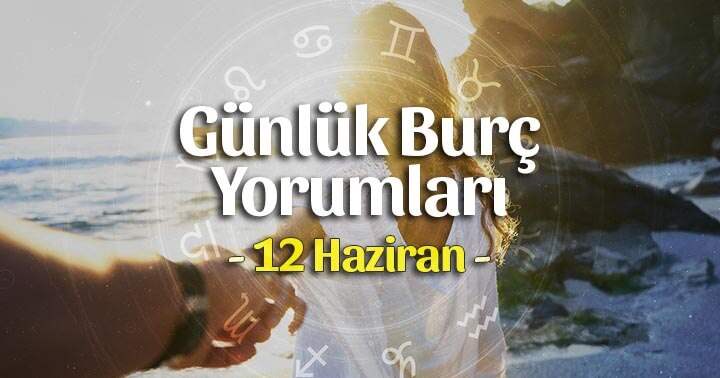 12 Haziran 2021 Günlük Burç Yorumları