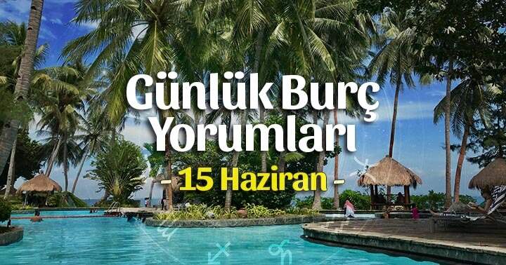 15 Haziran 2021 Günlük Burç Yorumları