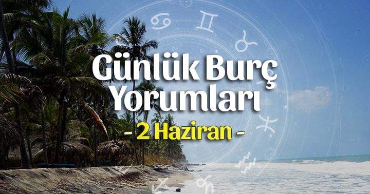 2 Haziran 2021 Günlük Burç Yorumları