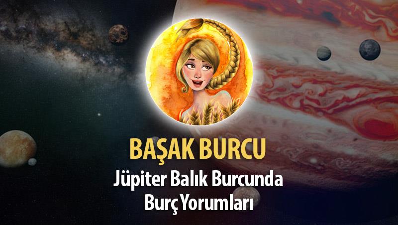 Başak Burcu - Jüpiter Balık Burcunda Burç Yorumu