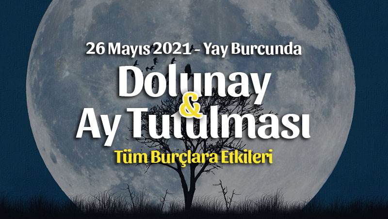 Dolunay ve Ay Tutulması Burç Yorumları – 26 Mayıs 2021