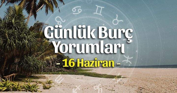 16 Haziran 2021 Günlük Burç Yorumları