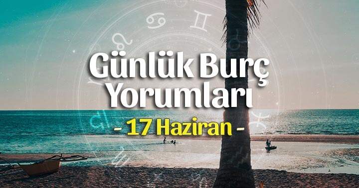 17 Haziran 2021 Günlük Burç Yorumları