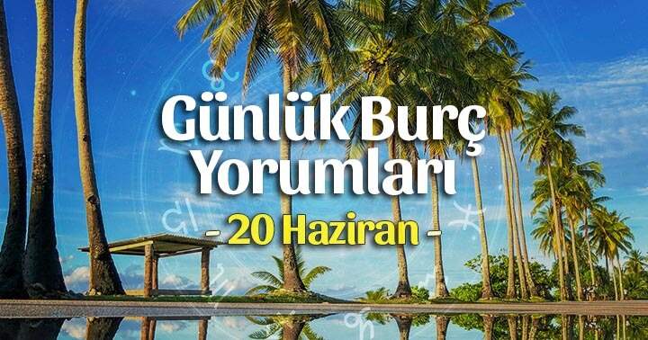 20 Haziran 2021 Günlük Burç Yorumları