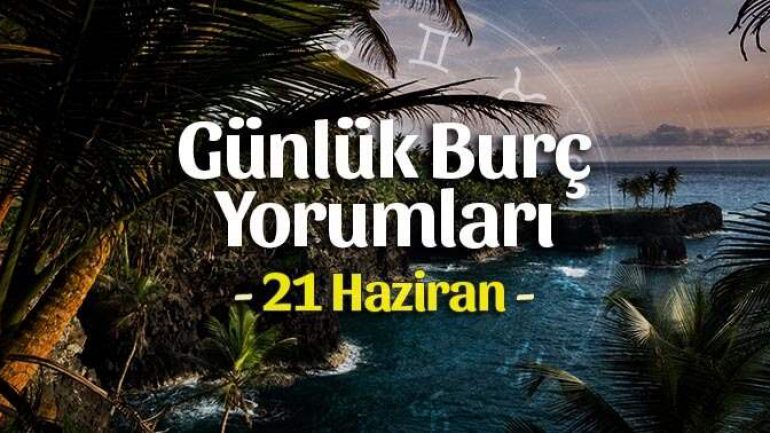 21 Haziran 2021 Günlük Burç Yorumları