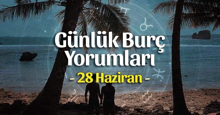 28 Haziran 2021 Günlük Burç Yorumları