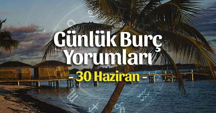 30 Haziran 2021 Günlük Burç Yorumları