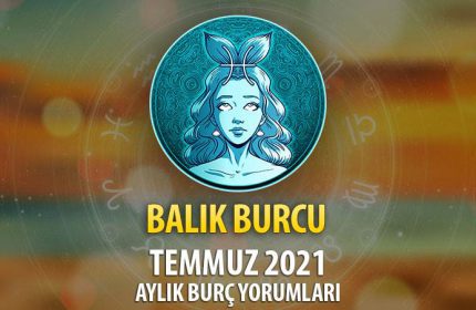 Balık Burcu Temmuz 2021 Yorumu