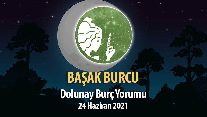 Başak Burcu - Dolunay Burç Yorumu 24 Haziran 2021