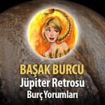Başak Burcu - Jüpiter Retrosu Burç Yorumları