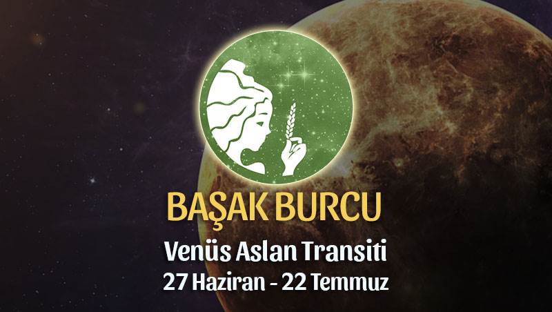 Başak Burcu - Venüs Aslan Transiti Burç Yorumu