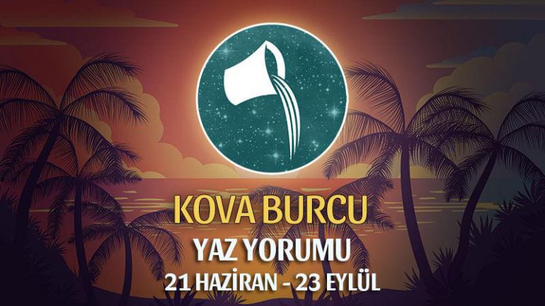 Kova Burcu 2021 Yaz Yorumu