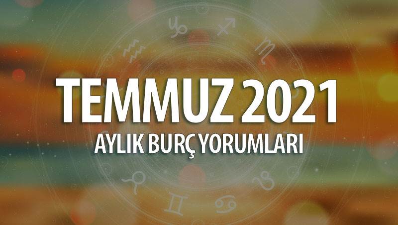 Temmuz 2021 Aylık Burç Yorumları