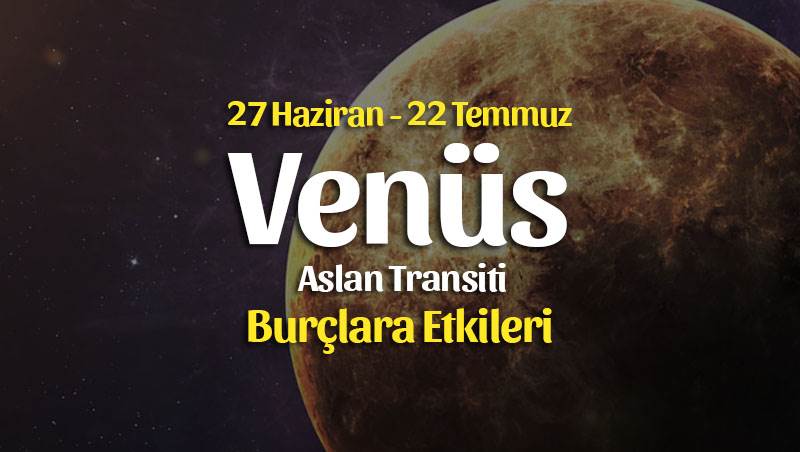 Venüs Aslan Transiti Burç Yorumları – 27 Haziran 2021
