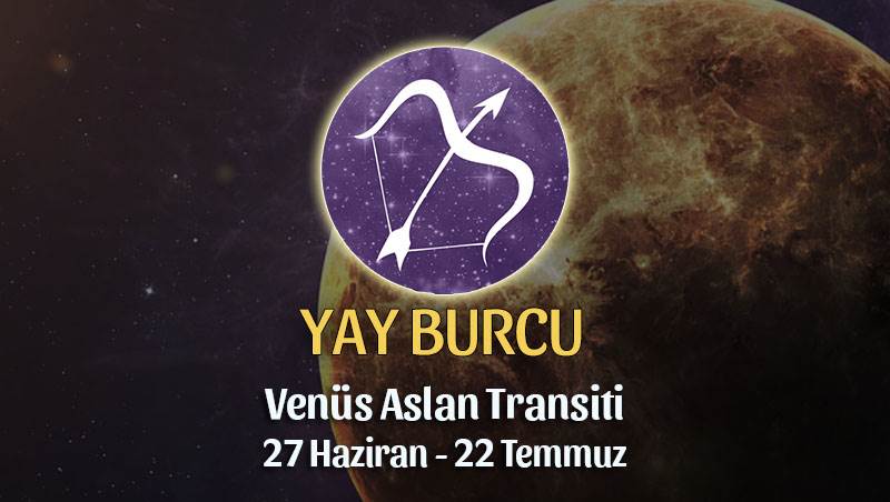 Yay Burcu - Venüs Aslan Transiti Burç Yorumu