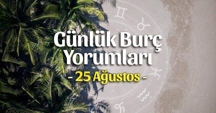 25 Ağustos 2021 Günlük Burç Yorumları