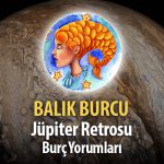 Balık Burcu - Jüpiter Retrosu Burç Yorumu