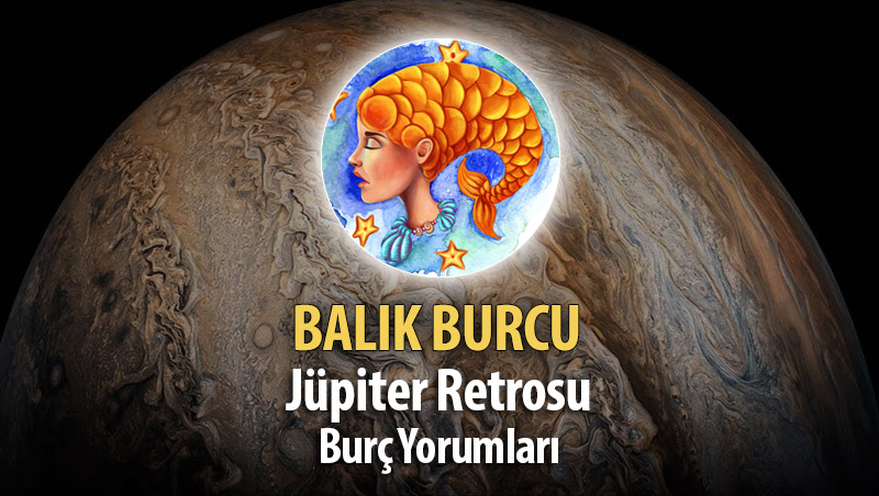 Balık Burcu - Jüpiter Retrosu Burç Yorumu