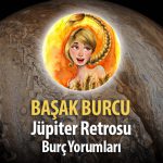 Başak Burcu - Jüpiter Retrosu Burç Yorumu
