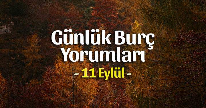 11 Eylül 2021 Günlük Burç Yorumları