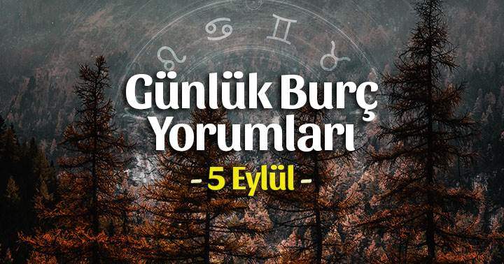 5 Eylül 2021 Günlük Burç Yorumları