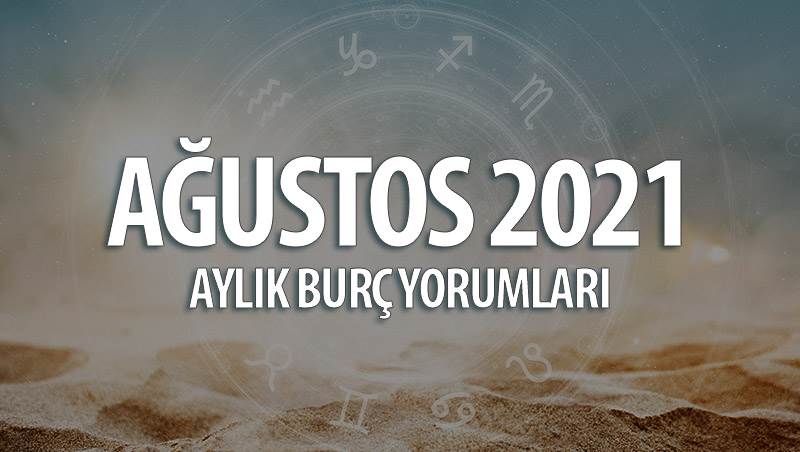 Ağustos 2021 Aylık Burç Yorumları