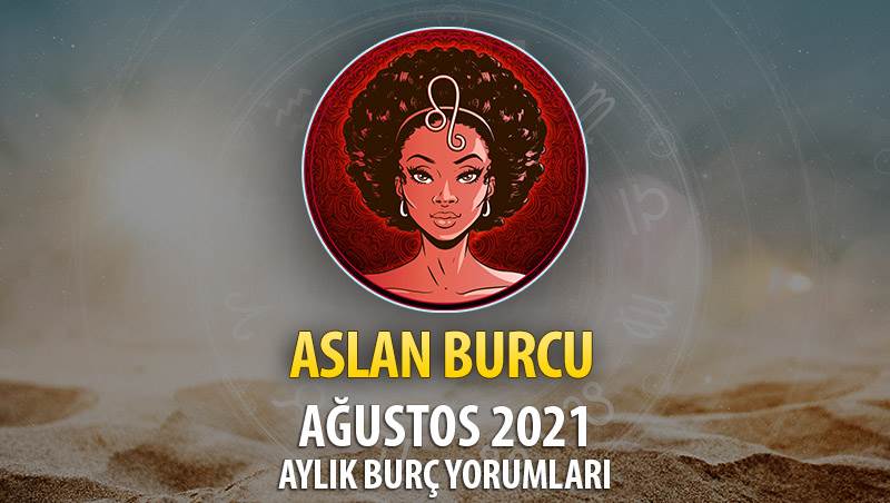 Aslan Burcu Ağustos 2021 Aylık Burç Yorumu