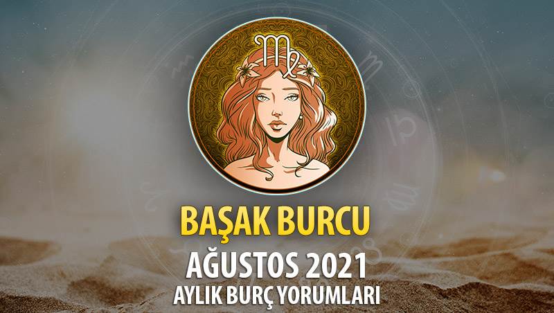 Başak Burcu Ağustos 2021 Aylık Burç Yorumu