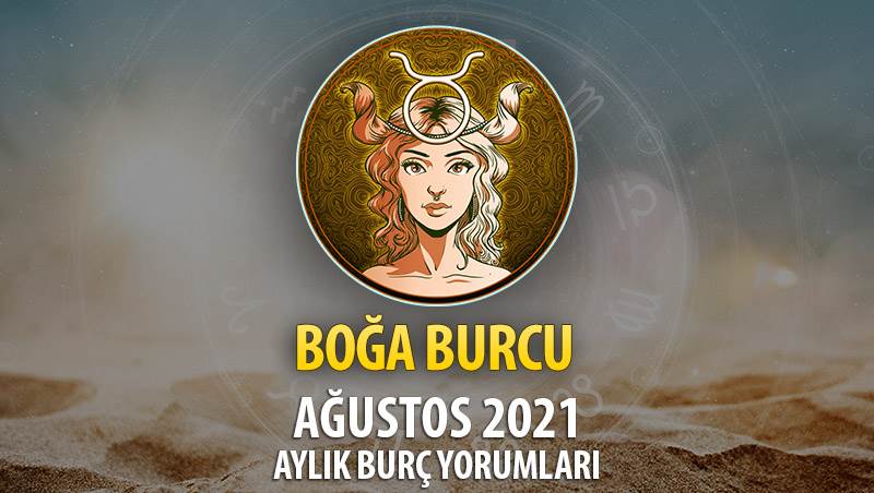 Boğa Burcu Ağustos 2021 Aylık Burç Yorumu