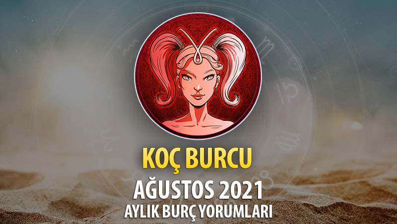 Koç Burcu Ağustos 2021 Aylık Burç Yorumu