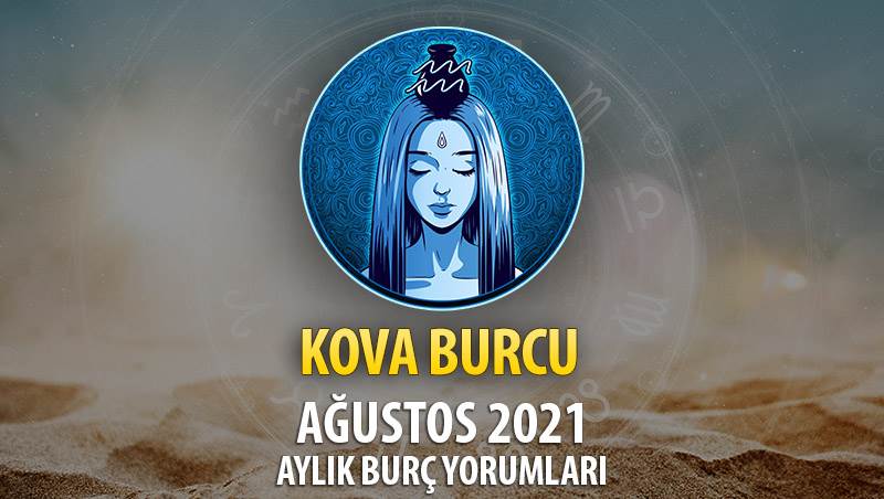 Kova Burcu Ağustos 2021 Aylık Burç Yorumu