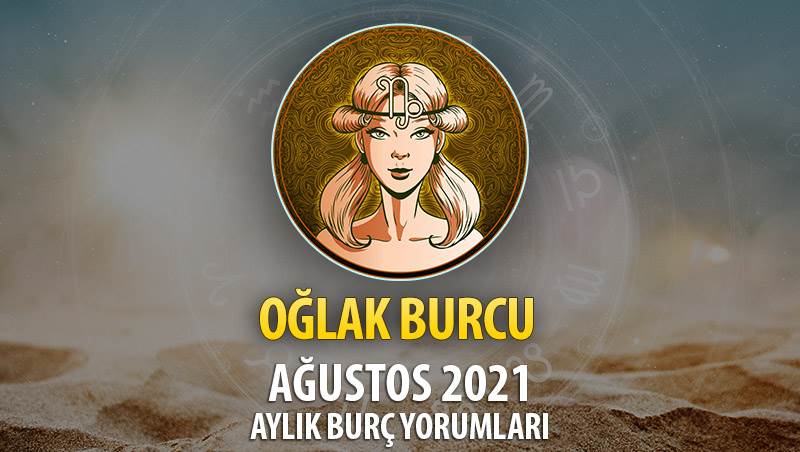 Oğlak Burcu Ağustos 2021 Aylık Burç Yorumu