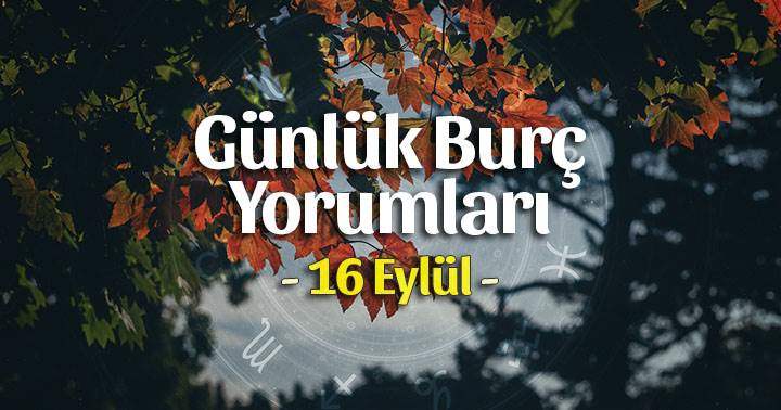 16 Eylül 2021 Günlük Burç Yorumları