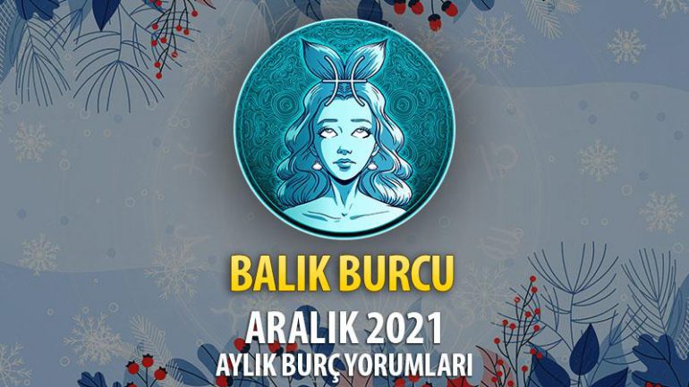 Balık Burcu Aralık 2021 Burç Yorumu