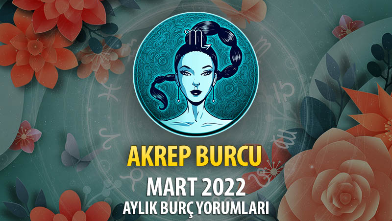 Akrep Burcu Mart 2022 Burç Yorumu