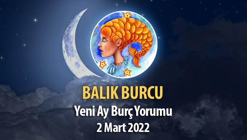 Balık Burcu - Yeni Ay Burç Yorumu 2 Mart 2022