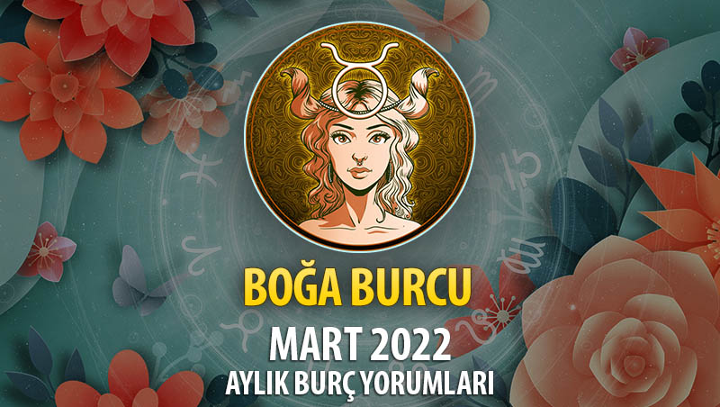 Boğa Burcu Mart 2022 Burç Yorumu